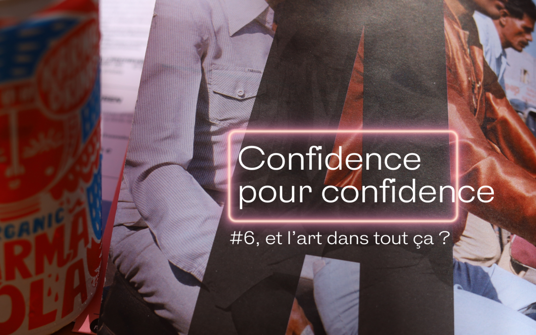 Confidence pour confidence : et l’art dans tout ça ?